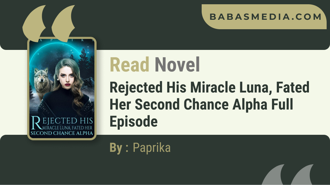 Read Rejected His Miracle Luna, Fated Her Second Chance Alpha Novel By Paprika / Synopsis