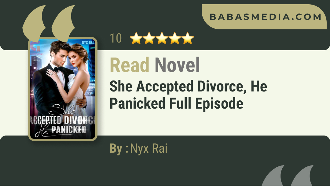 She Accepted Divorce, He Panicked Novel By Nyx Rai / Read and Synopsis