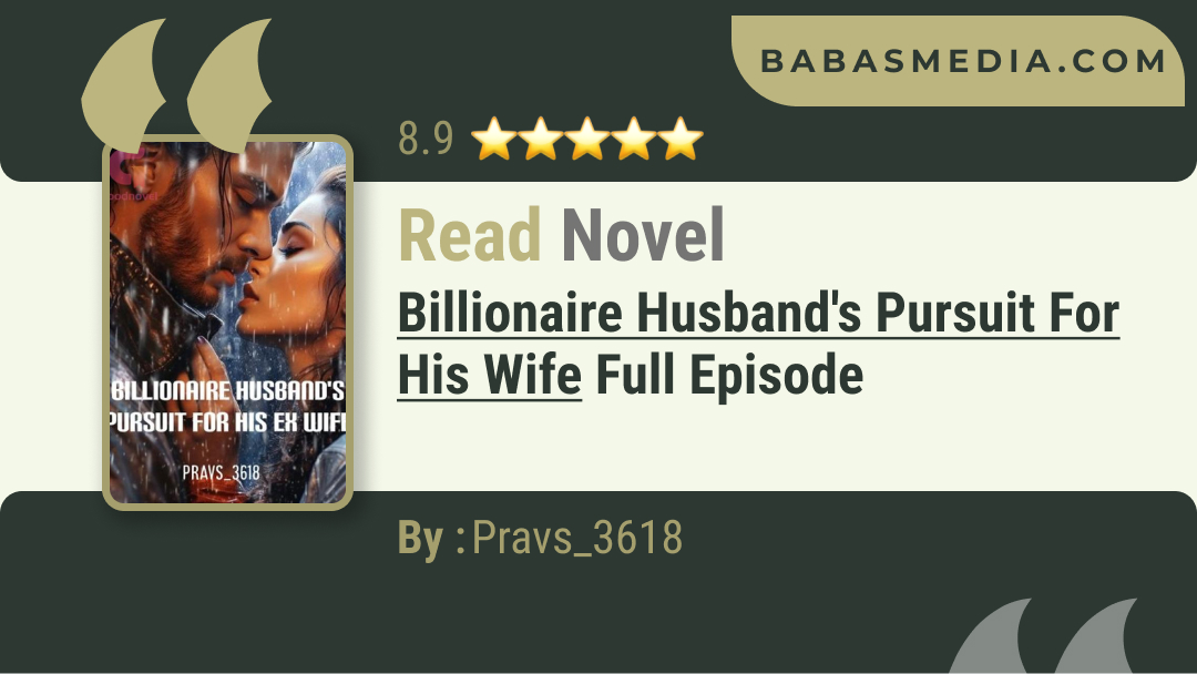 Billionaire husband’s pursuit for his wife Novel By Pravs_3618 / Read and Synopsis