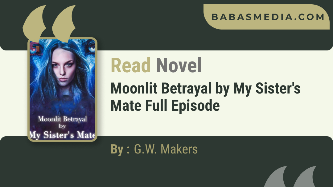 Moonlit Betrayal by My Sister’s Mate Novel By G.W. Makers / Read and Synopsis