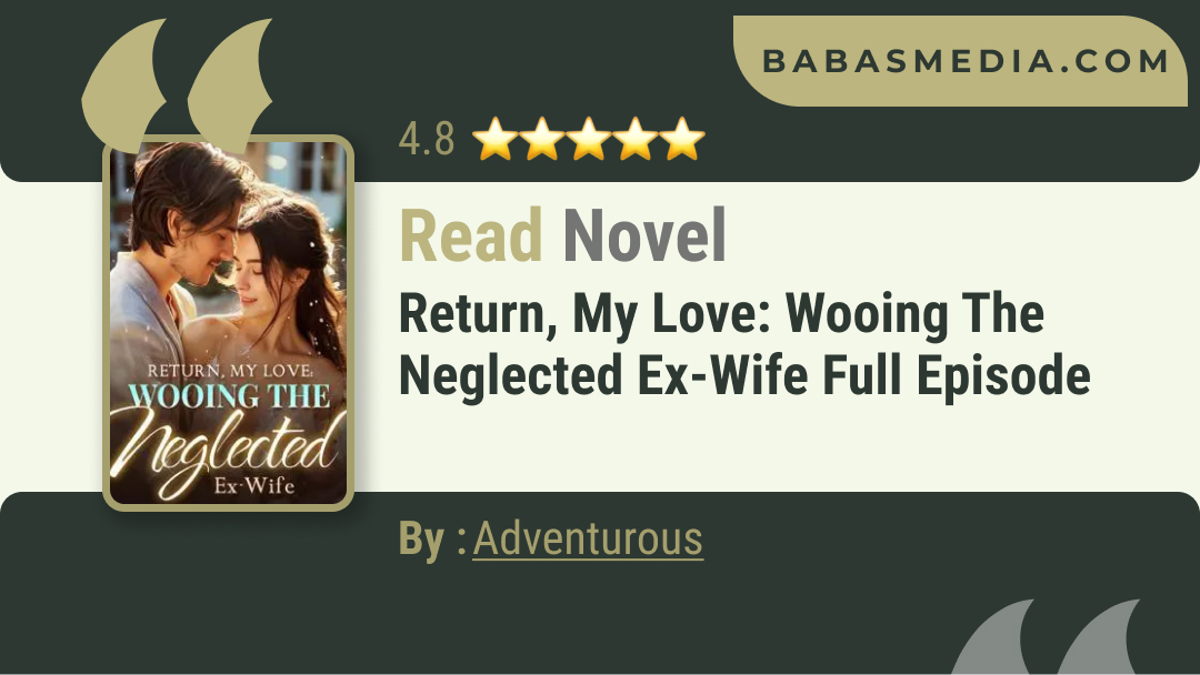 Return, My Love: Wooing the Neglected Ex-Wife Novel By Adventurous / Read and Synopsis