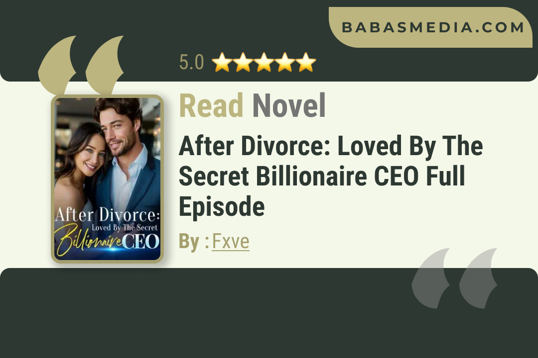 After Divorce: Loved By The Secret Billionaire CEO Novel By Fxve / Read and Synopsis