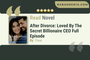 After Divorce: Loved by the Secret Billionaire CEO Novel by Fave