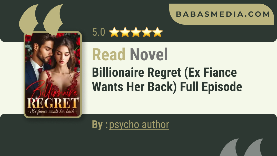 Billionaire Regret (ex fiance wants her back) Novel By psycho author / Read and Synopsis