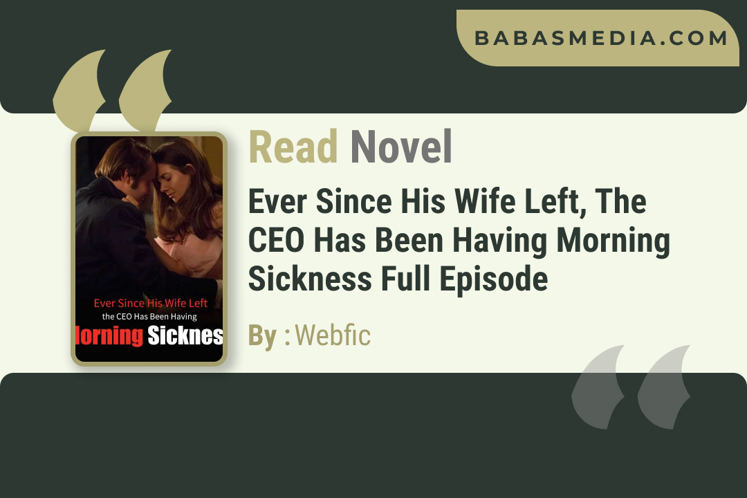 Ever Since His Wife Left, the CEO Has Been Having Morning Sickness Novel By Webfic