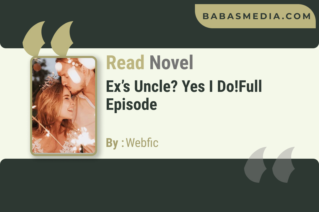 Ex’s Uncle? Yes I Do! Novel By Webfic / Read and Synopsis