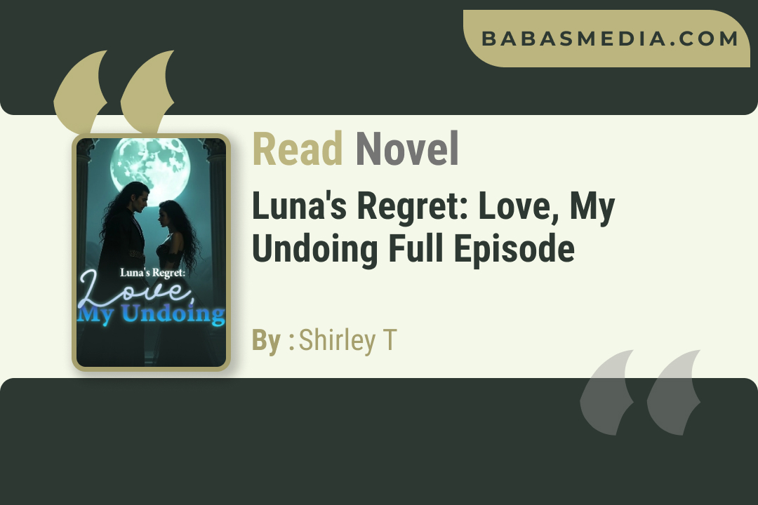 Luna’s Regret: Love, My Undoing Novel By Shirley T / Read and Synopsis