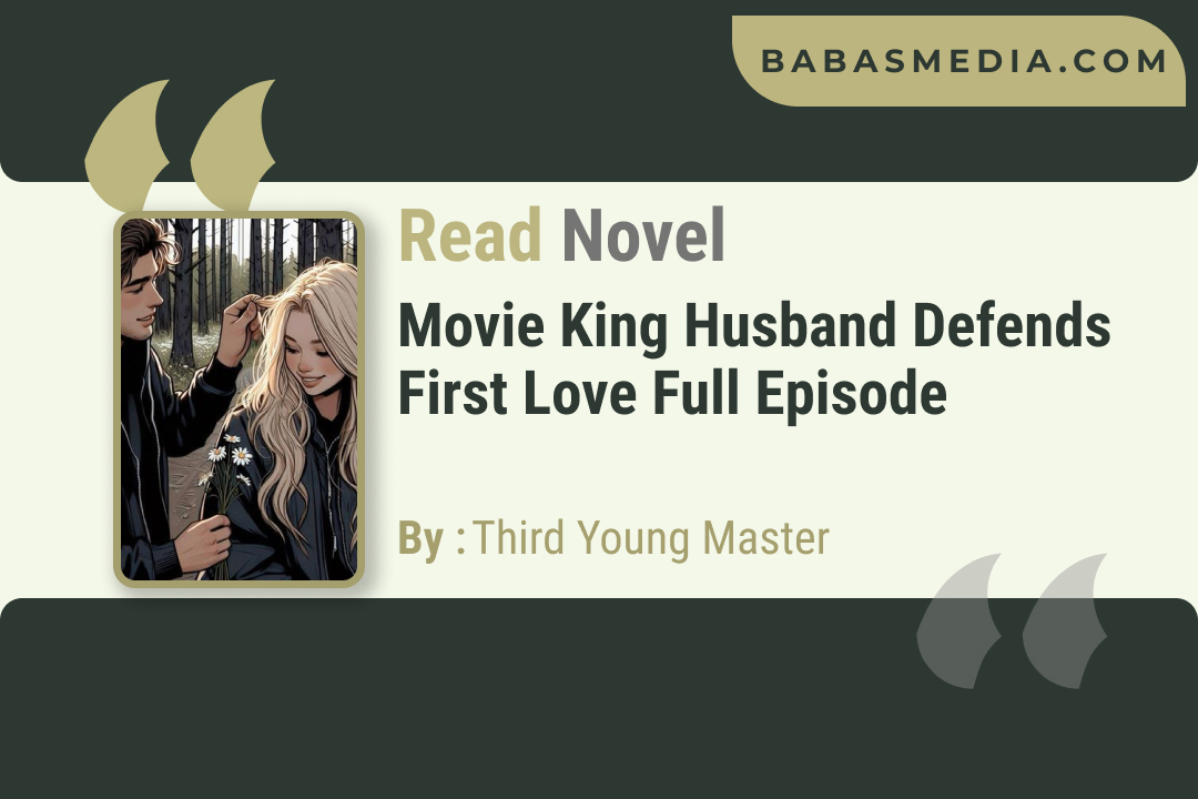 Movie King Husband Defends First Love Novel By Third Young Master / Read and Synopsis