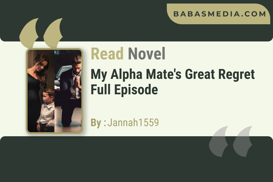 My Alpha Mate’s Great Regret Novel By Jannah1559 / Read and Synopsis