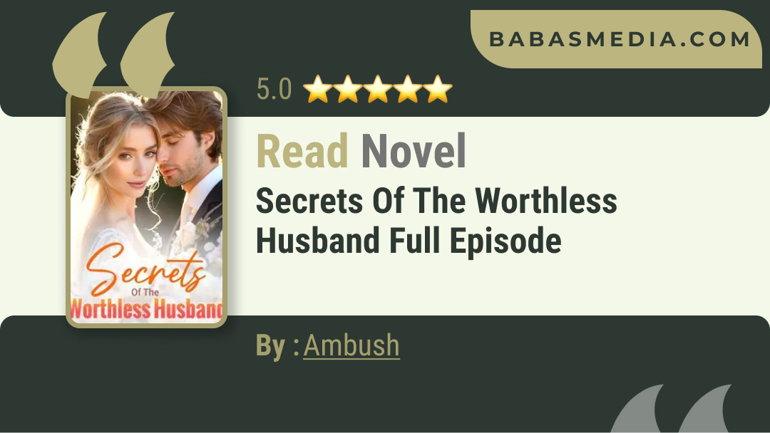 Secrets Of The Worthless Husband Novel By Ambush / Read and Synopsis