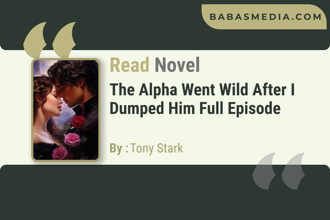 The Alpha Went Wild after I Dumped Him Novel By Tony Stark / Read and Synopsis