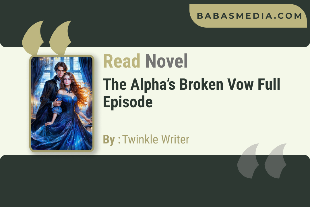 The Alpha’s Broken Vow Novel By Twinkle Writer / Read and Synopsis