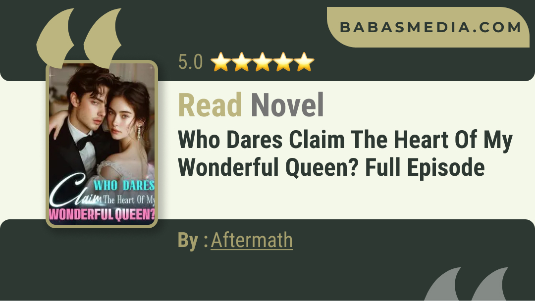 Who Dares Claim The Heart Of My Wonderful Queen? Novel By Aftermath / Read Free and Synopsis