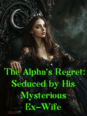 The Alpha's Regret： Seduced by His Mysterious Ex-Wife