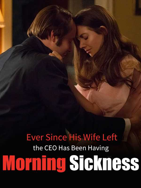 Ever Since His Wife Left, the CEO Has Been Having Morning Sickness Novel By Webfic