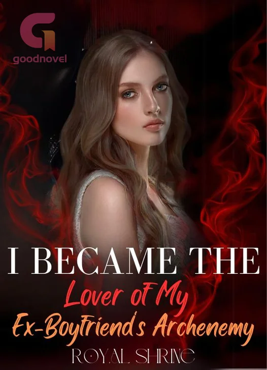 I Became the Lover of My Ex-Boyfriend's Archenemy Novel by Royal Shrine