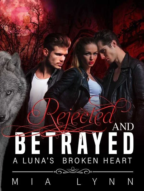 Rejected and Betrayed - A Luna's Broken Heart Novel by Mia Lynn