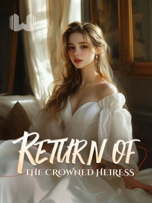  Return of the Crowned Heiress Novel By Webfic