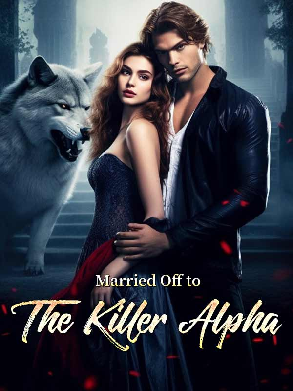 Married off to the killer alpha Novel By Webfic