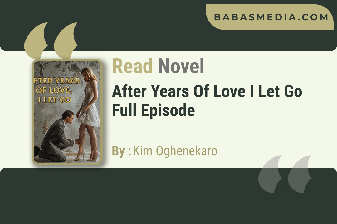 After Years of Love I Let Go Novel By Kim Oghenekaro / Read and Synopsis
