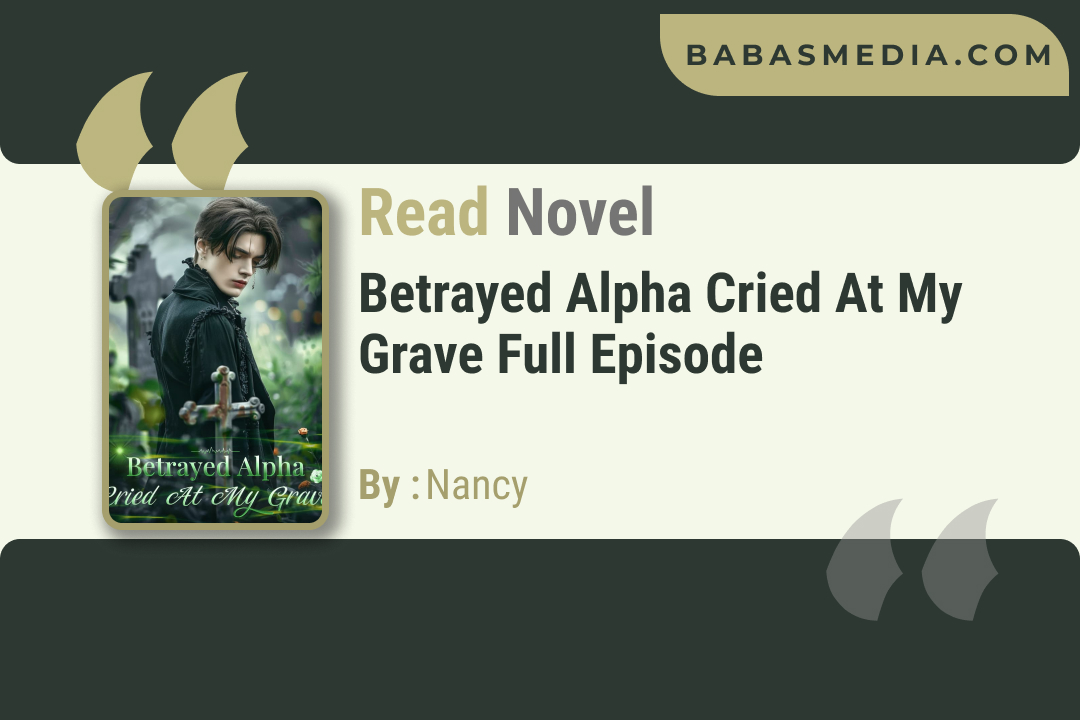 Betrayed Alpha Cried At My Grave Novel By Nancy / Read and Synopsis
