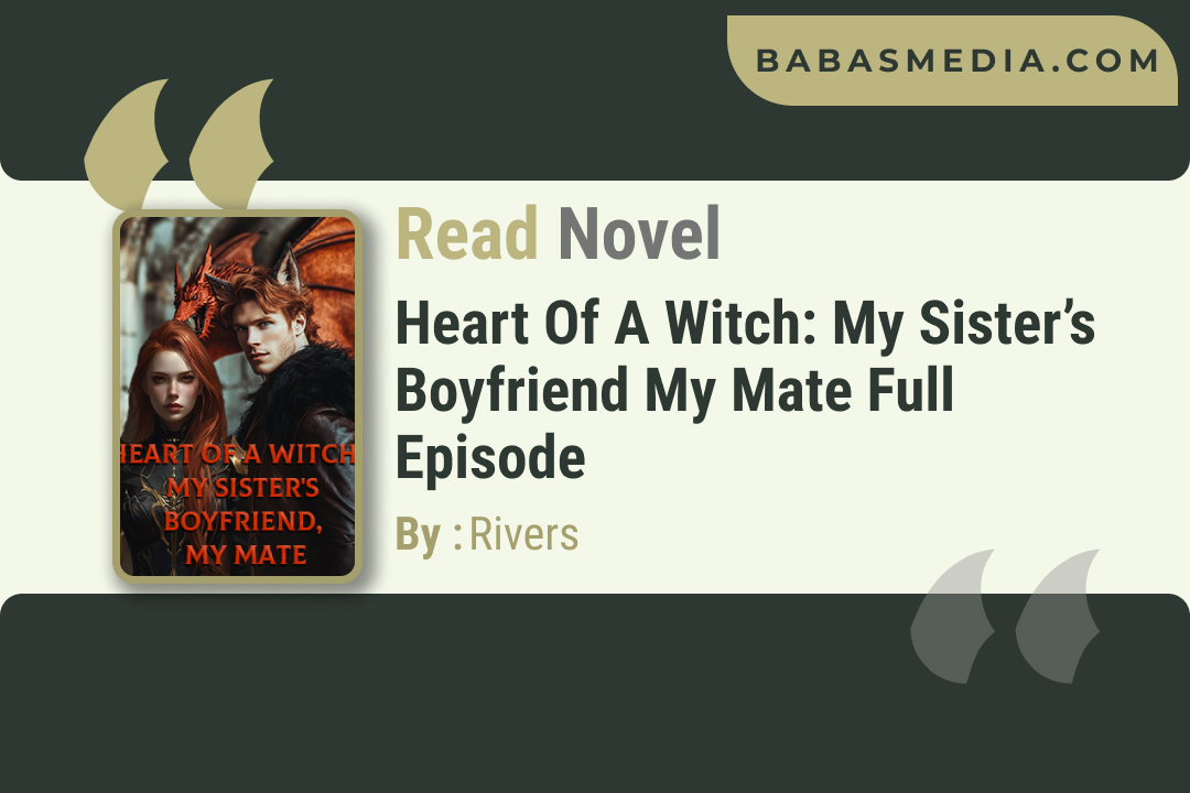 Heart of a Witch: My Sister’s Boyfriend My Mate Novel By Rivers / Read and Synopsis