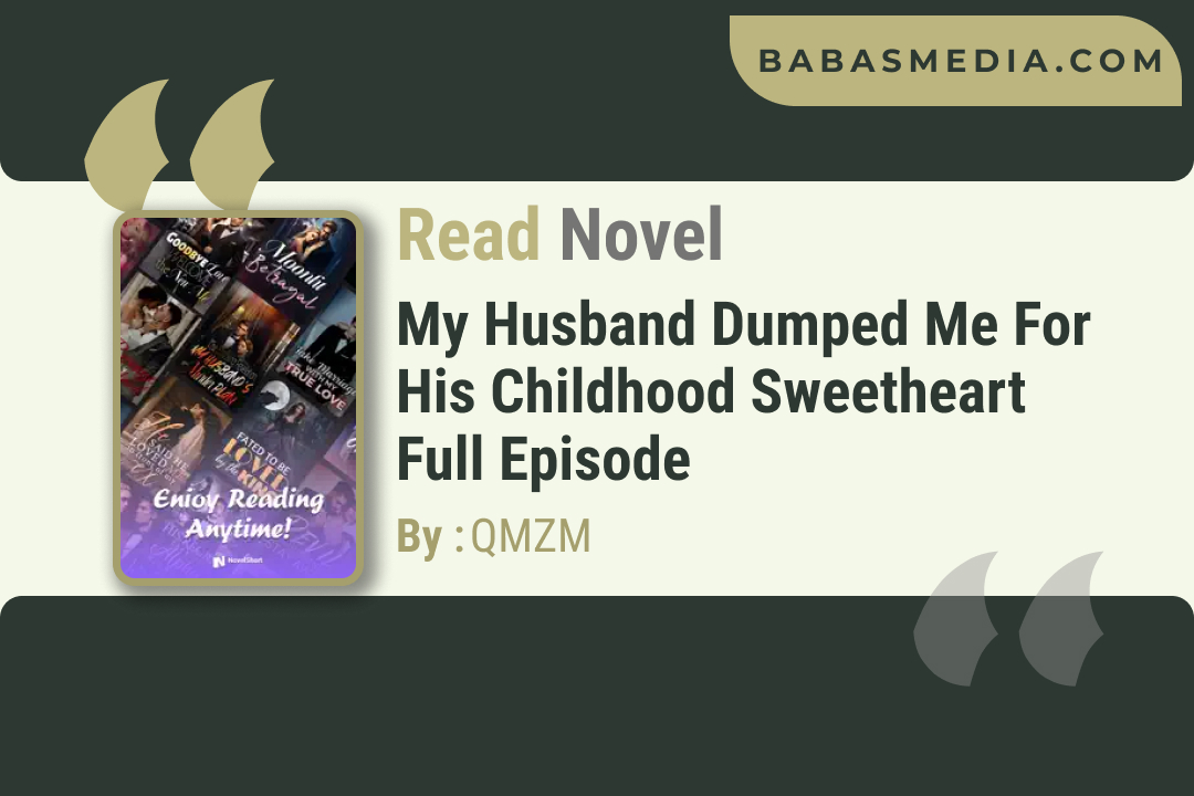 My Husband Dumped Me for his Childhood Sweetheart Novel By QMZM / Read and Synopsis