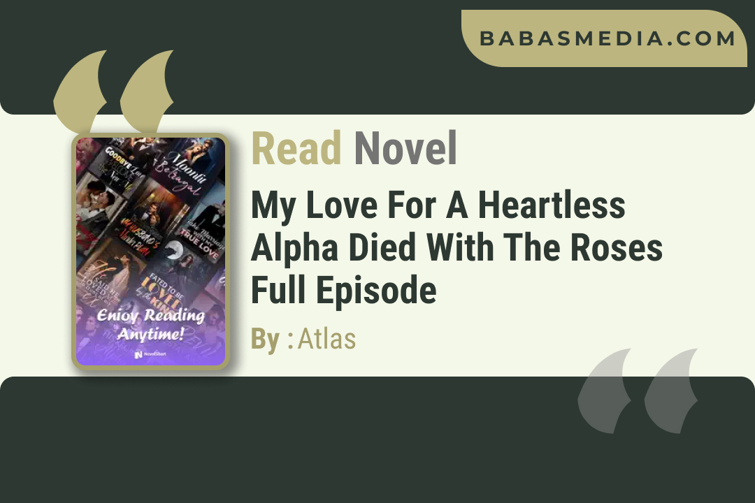 My Love for a Heartless Alpha Died with the Roses Novel By Atlas / Read and Synopsis