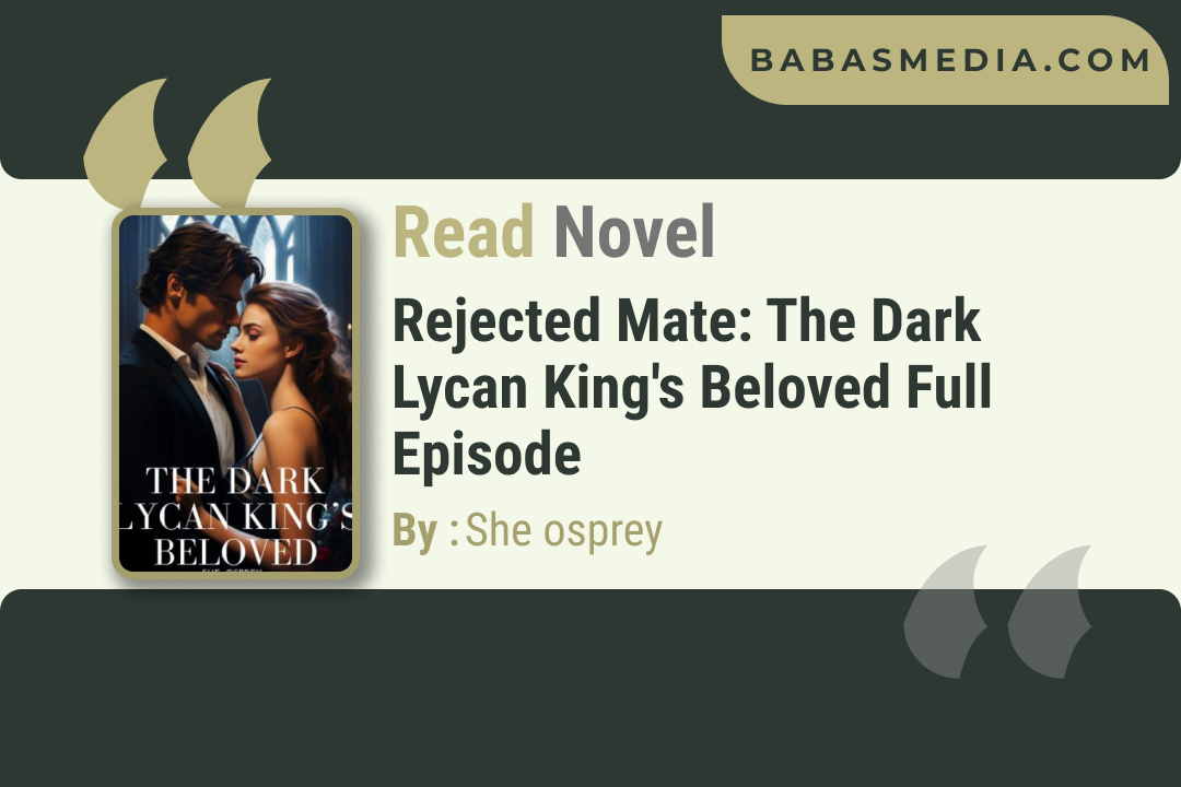 Rejected Mate: The Dark Lycan King’s Beloved Novel By She osprey / Read and Synopsis