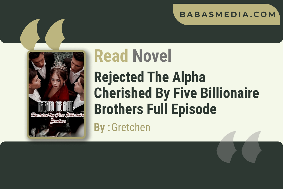 Rejected the Alpha Cherished by Five Billionaire Brothers Novel By Gretchen / Read and Synopsis