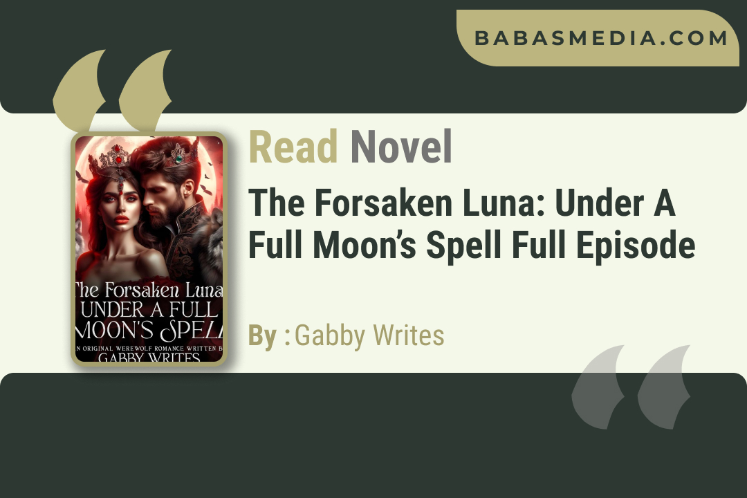 The Forsaken Luna: Under A Full Moon’s Spell Novel By Gabby Writes / Read and Synopsis