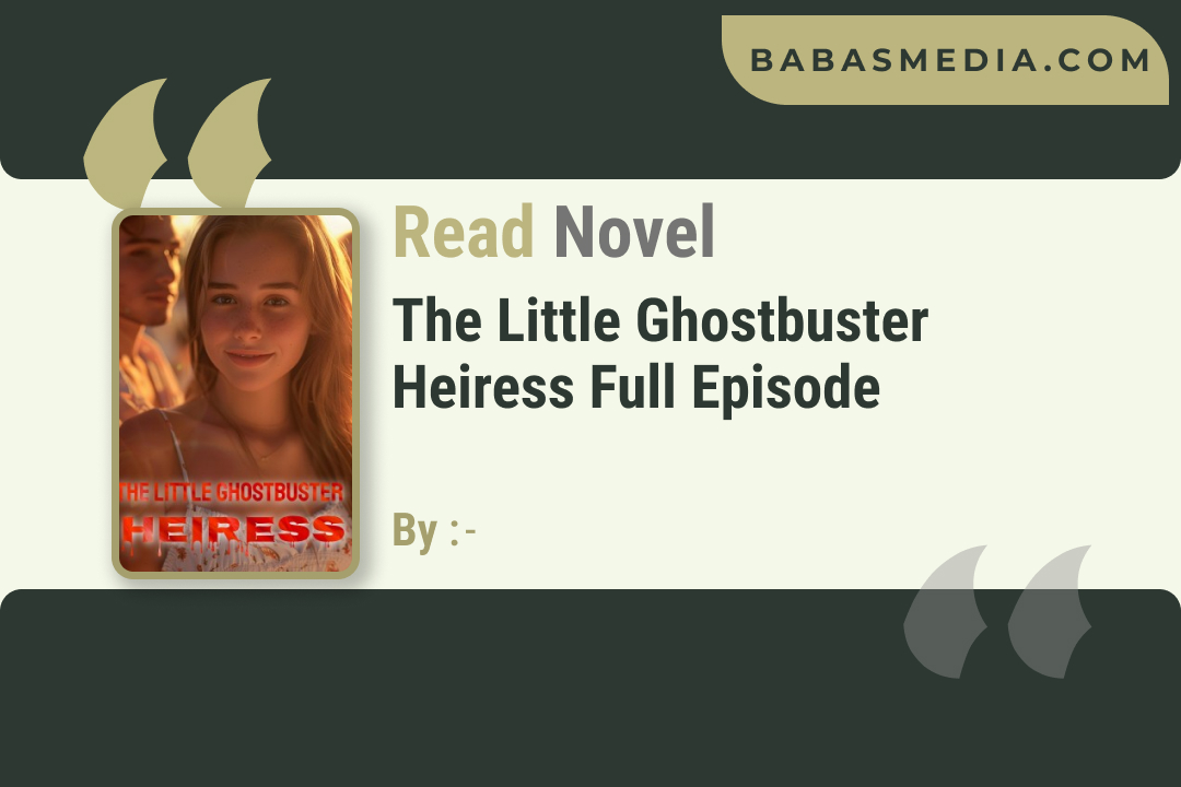 The Little Ghostbuster Heiress Novel Full Episode / Read and Synopsis