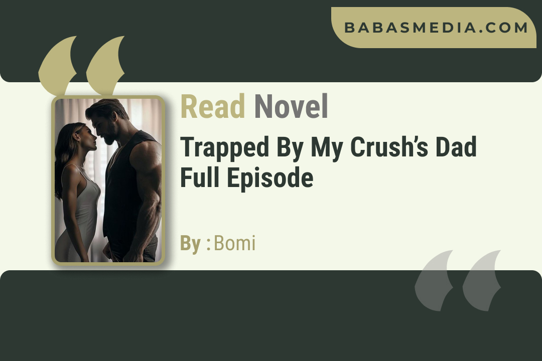 Trapped by My Crush’s Dad Novel By Bomi / Read and Synopsis