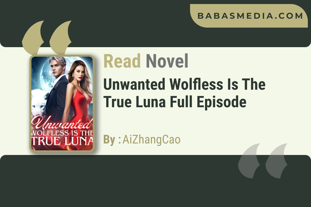 Unwanted Wolfless Is The True Luna Novel By AiZhangCao / Read and Synopsis