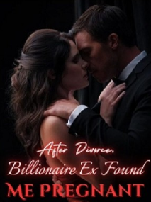 After Divorce, Billionaire Ex Found Me Pregnant Novel By Webfic