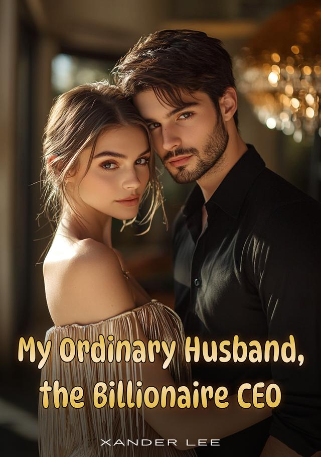 My Ordinary Husband, The Billionaire CEO Novel By Xander Lee