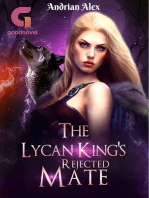 The Lycan King's Rejected Mate Novel By Andrian Alex