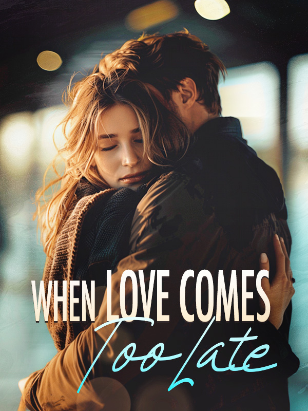 When Love Comes Too Late Novel By Webfic