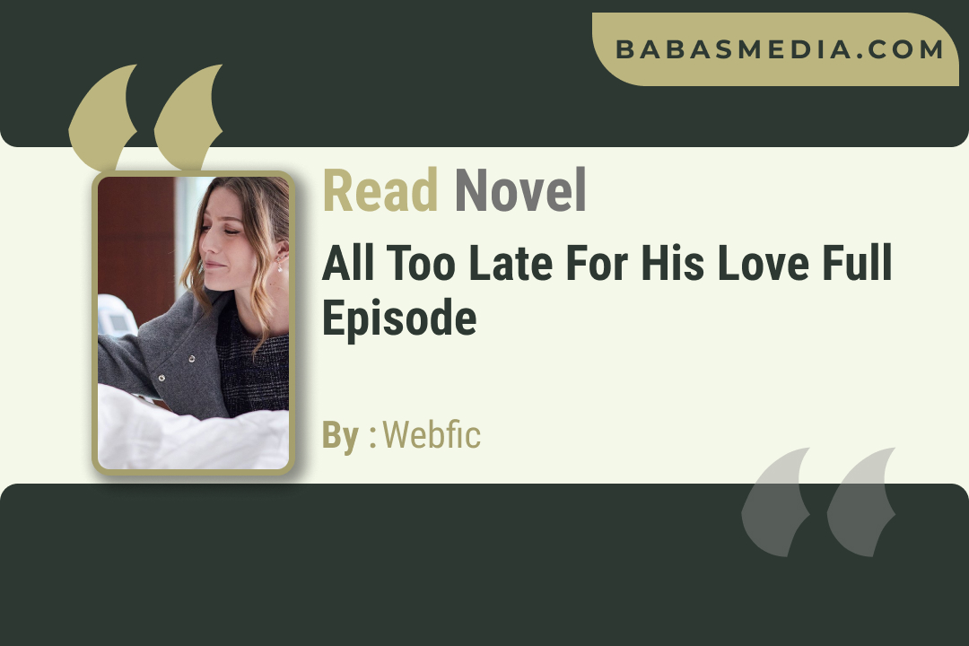 All Too Late for His Love Novel By Webfic / Read and Synopsis