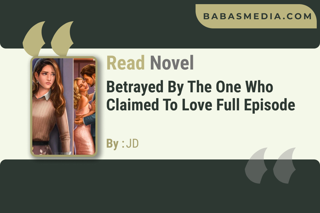 Betrayed by the One Who Claimed to Love Novel By JD / Read and Synopsis