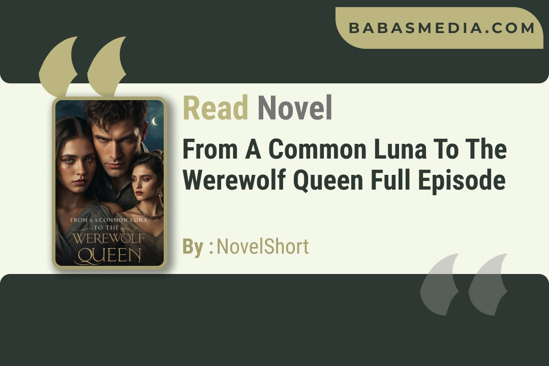 From A Common Luna To The Werewolf Queen Novel By NovelShort / Read and Synopsis