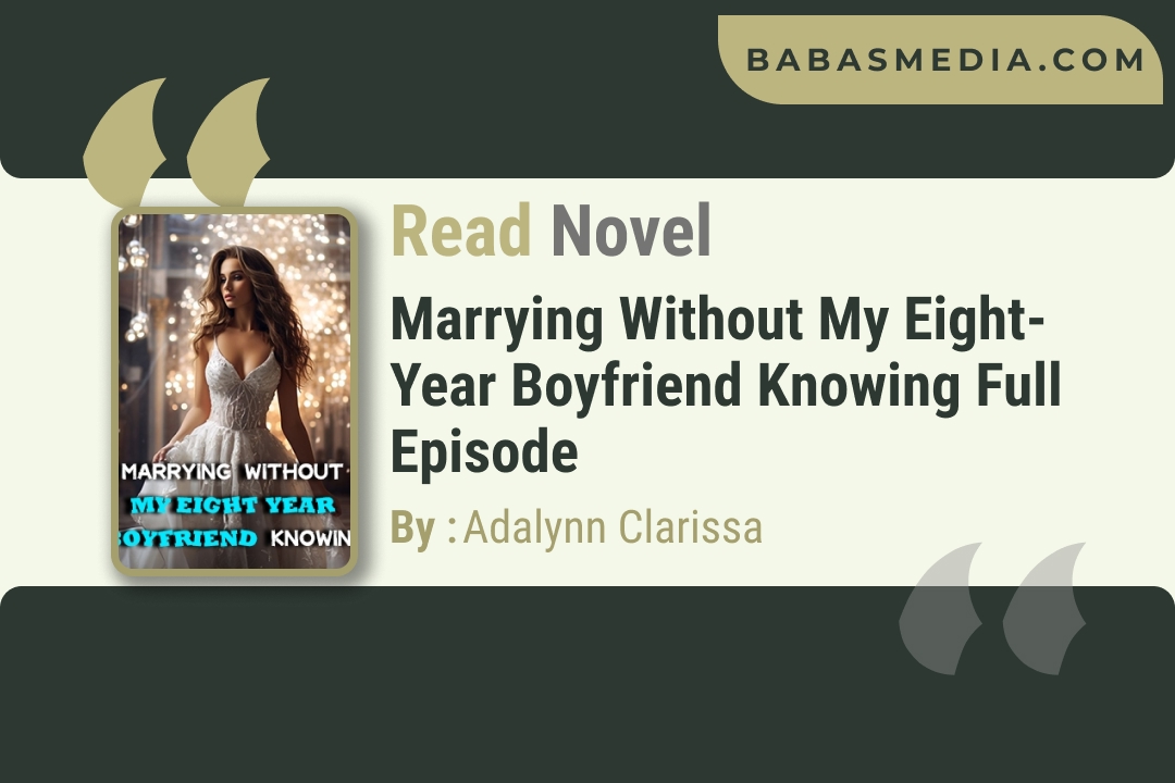Marrying Without My Eight-Year Boyfriend Knowing Novel By Adalynn Clarissa / Read and Synopsis