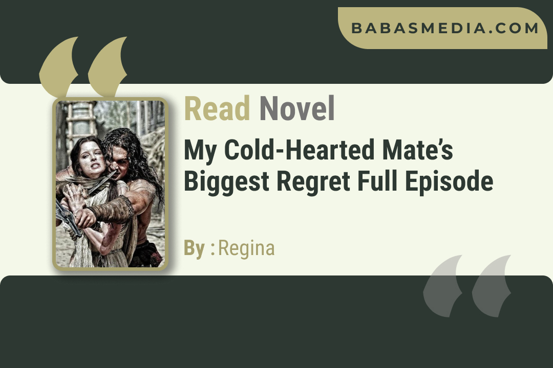 My Cold-hearted Mate’s Biggest Regret Novel By Regina / Read and Synopsis