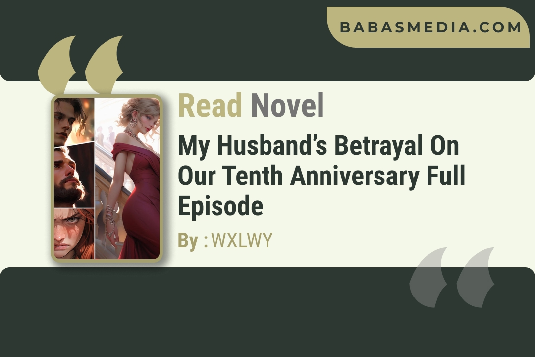 My Husband’s Betrayal on Our Tenth Anniversary Novel By WXLWY / Read and Synopsis