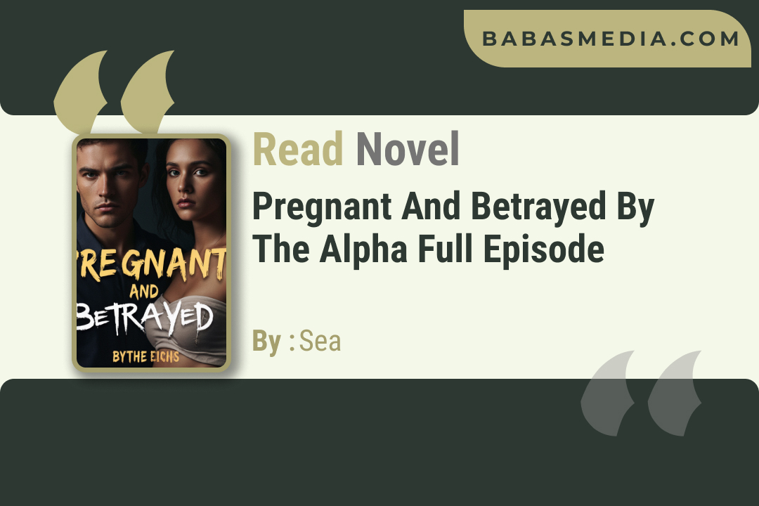 Pregnant and Betrayed by the Alpha Novel By Sea / Read and Synopsis
