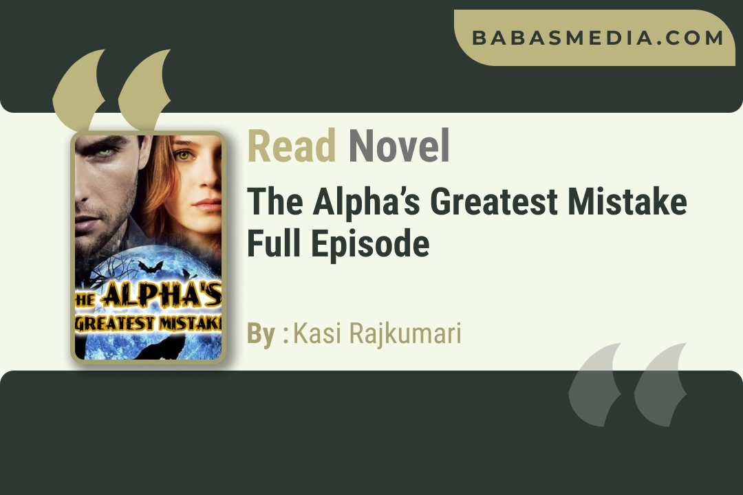 The Alpha’s Greatest Mistake Novel By Kasi Rajkumari / Read and Synopsis