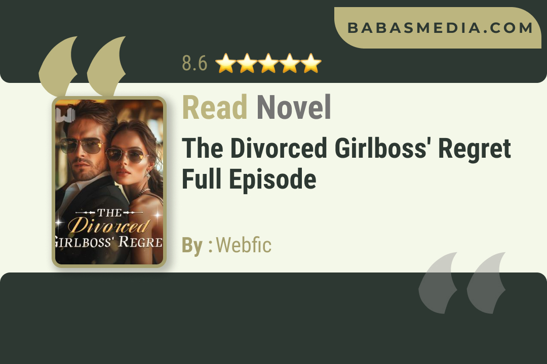 The Divorced Girlboss’ Regret Novel By Webfic / Read and Synopsis
