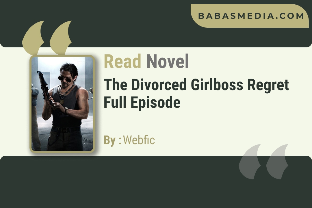 The Divorced Girlboss Regret Novel By Webfic / Read and Synopsis