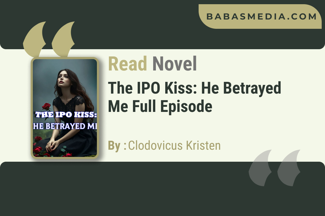 The IPO Kiss: He Betrayed Me Novel By Clodovicus Kristen / Read and Synopsis