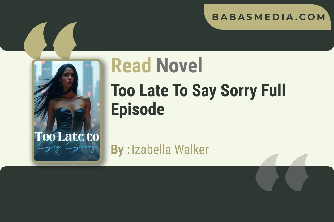 Too Late to Say Sorry Novel By Izabella Walker / Read and Synopsis